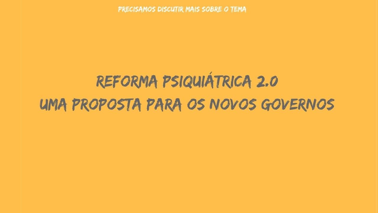 Reforma Psiquiátrica 2.0 - Uma proposta para os novos governos