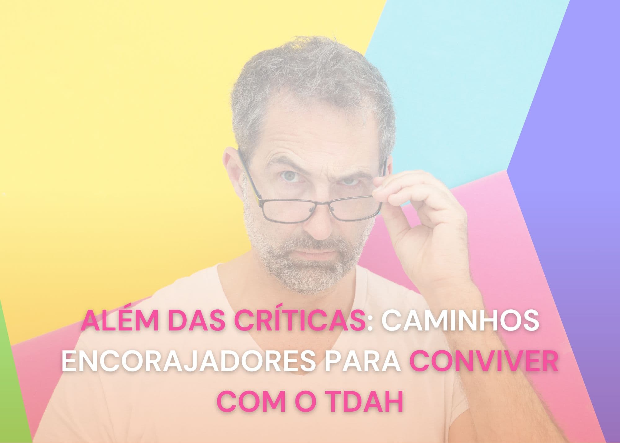 Além das Críticas: Caminhos Encorajadores para Conviver com o TDAH